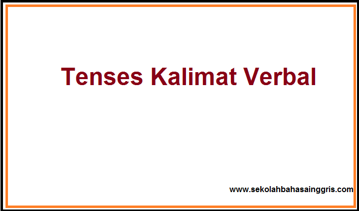 Apa Yang Dimaksud Dengan Tenses Kalimat Verbal 