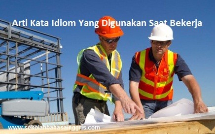 12 Arti Kata Idiom Yang Digunakan Saat Bekerja+Contoh Kalimatnya